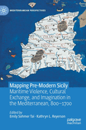 Mapping Pre-Modern Sicily: Maritime Violence, Cultural Exchange, and Imagination in the Mediterranean, 800-1700