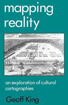 Mapping Reality: An Exploration of Cultural Cartographies - King, Geoff, Professor