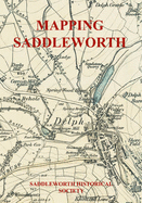 Mapping Saddleworth: Printed Maps of the Parish, 1771-1894 - Buckley, Mike, and Harrison, David, and Petford, Alan