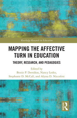 Mapping the Affective Turn in Education: Theory, Research, and Pedagogies - Dernikos, Bessie (Editor), and Lesko, Nancy (Editor), and McCall, Stephanie (Editor)