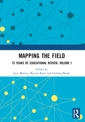 Mapping the Field: 75 Years of Educational Review, Volume I - Martin, Jane (Editor), and Bowl, Marion (Editor), and Banks, Gemma (Editor)