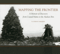 Mapping the Frontier: A Memoir of Discovery from Coastal Maine to the Alaskan Rim