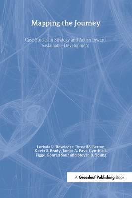 Mapping the Journey: Case Studies in Strategy and Action Toward Sustainable Development - Rowledge, Lorinda R, and Barton, Russell, and Brady, Kevin