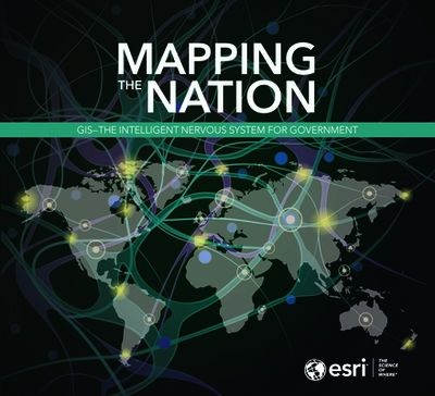 Mapping the Nation: GIS - The Intelligent Nervous System for Government - Esri (Editor)