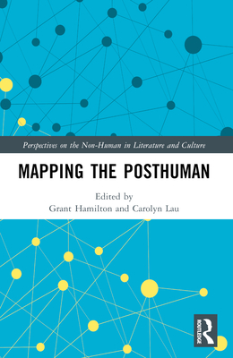 Mapping the Posthuman - Hamilton, Grant (Editor), and Lau, Carolyn (Editor)