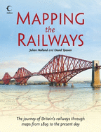 Mapping The Railways: The Journey of Britain's Railways Through Maps from 1819 to the Present Day