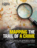 Mapping the Trail of a Crime: How Experts Use Geographic Profiling to Solve the World's Most Notorious Cases