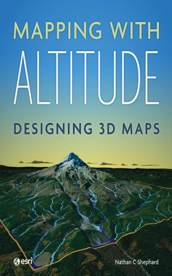 Mapping with Altitude: Designing 3D Maps - Shephard, Nathan C