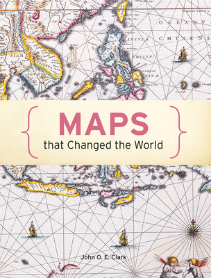 Maps That Changed The World - Clark, John O. E.