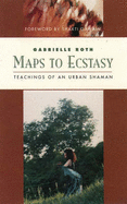 Maps to Ecstasy: Teachings of an Urban Shaman - Roth, Gabrielle, and Loudon, John