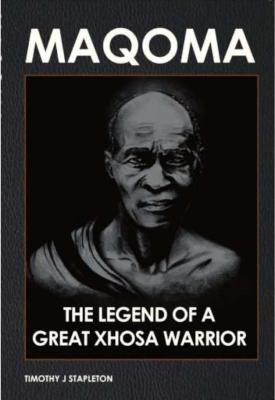 Maqoma: The legend of a great Xhosa warrior - Stapleton, Timothy J.