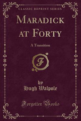 Maradick at Forty: A Transition (Classic Reprint) - Walpole, Hugh, Sir