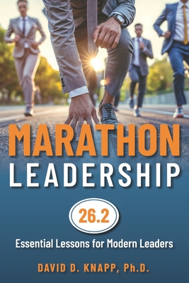 Marathon Leadership: The 26.2 Essential Lessons for Modern Leaders - Knapp, David