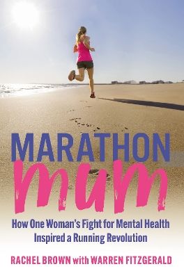 Marathon Mum: How one womans fight for mental health inspired a running revolution - Brown, Rachel, and FitzGerald, Warren