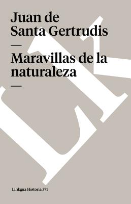 Maravillas de la Naturaleza - Santa Gertrudis, Juan De, and Garc?a Pastor, Jess (Preface by)