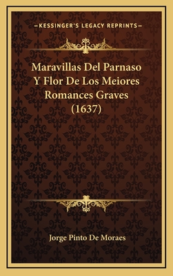 Maravillas del Parnaso y Flor de Los Meiores Romances Graves (1637) - De Moraes, Jorge Pinto