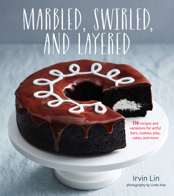 Marbled, Swirled, and Layered: 150 Recipes and Variations for Artful Bars, Cookies, Pies, Cakes, and More - Lin, Irvin