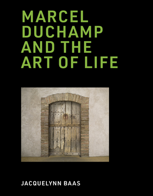 Marcel Duchamp and the Art of Life - Baas, Jacquelynn