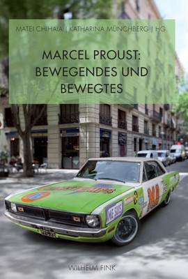 Marcel Proust: Bewegendes Und Bewegtes - M?nchberg, Katharina (Editor), and Chihaia, Matei (Editor)