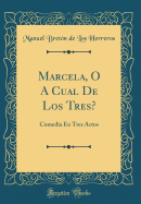 Marcela, O a Cual de Los Tres?: Comedia En Tres Actos (Classic Reprint)