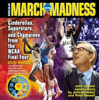 March Madness: Cinderellas, Superstars, and Chapions from the Final Four - National Collegiate Athletic Association, and Wooden, John (Commentaries by), and Newell, Pete (Commentaries by)