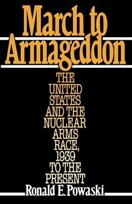 March to Armageddon: The United States and the Nuclear Arms Race, 1939 to the Present - Powaski, Ronald E