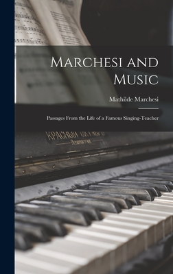 Marchesi and Music: Passages From the Life of a Famous Singing-Teacher - Marchesi, Mathilde
