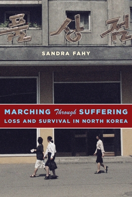 Marching Through Suffering: Loss and Survival in North Korea - Fahy, Sandra