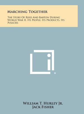 Marching Together: The Story Of Reed And Barton During World War II, Its People, Its Products, Its Policies - Hurley, William T, Jr. (Editor)