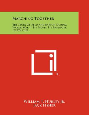 Marching Together: The Story Of Reed And Barton During World War II, Its People, Its Products, Its Policies - Hurley Jr, William T (Editor)