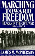 Marching Toward Freedom: Blacks in the Civil War, 1861-1865