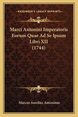 Marci Antonini Imperatoris Eorum Quae Ad Se Ipsum Libri XII (1744) - Antoninus, Marcus Aurelius