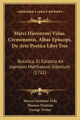 Marci Hieronymi Vidae, Cremonensis, Albae Episcopi, de Arte Poetica Libri Tres: Bucolica, Et Epistola Ad Joannem Matthaeum Gibertum (1722) - Vida, Marco Girolamo, and Tristram, Thomas, and Vertue, George