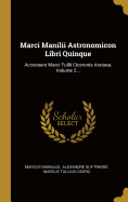 Marci Manilii Astronomicon Libri Quinque: Accessere Marci Tullii Ciceronis Aratµa, Cum Interpretatione Gallica Et Notis (Classic Reprint)
