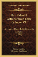 Marci Manilii Astronomicon Libri Quinque V1: Accessere Marci Tullii Ciceronis Arataea (1786)