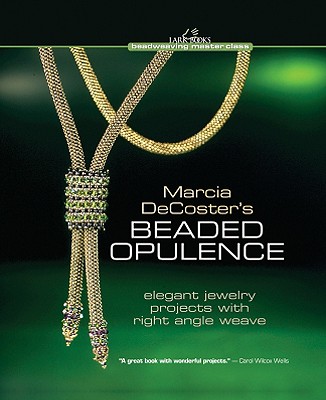 Marcia DeCoster's Beaded Opulence: Elegant Jewelry Projects with Right Angle Weave - DeCoster, Marcia