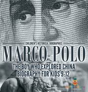 Marco Polo: The Boy Who Explored China Biography for Kids 9-12 Children's Historical Biographies