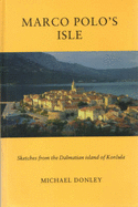 Marco Polo's Isle: Sketches from the Dalmatian Island of Korcula