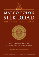 Marco Polo's Silk Road: The Art of the Journey: An Italian at the Court of Kublai Khan