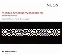 Marcus Antonius Wesselmann: Ensemble Works I - Axel Bouchaux (double bass); Christopher Brandt (bass); Christopher Brandt (banjo); Ensemble Modern; Lutz Koppetsch (sax);...