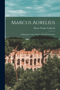Marcus Aurelius; a Biography Told as Much as May be by Letters