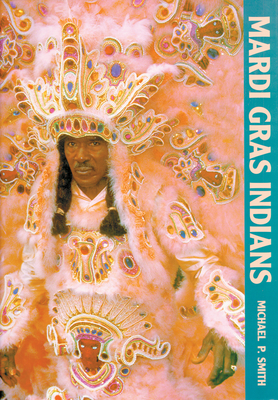 Mardi Gras Indians - Smith, Michael P, and Govenar, Alan (Foreword by)