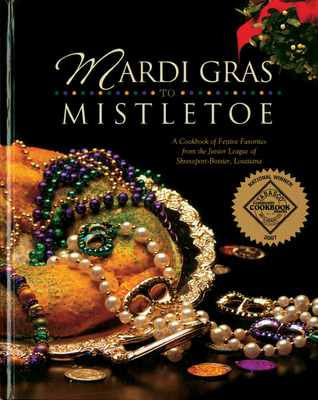Mardi Gras to Mistletoe: A Cookbook of Festive Favorites from the Junior League of Shreveport-Bossier, Louisiana - Junior League of Shreveport-Bossier Louisiana (Compiled by)