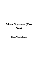 Mare Nostrum (Our Sea) - Ibanez, Vicente Blasco