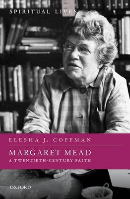 Margaret Mead: A Twentieth-Century Faith - Coffman, Elesha J.