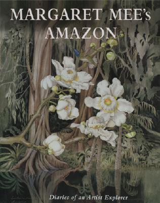 Margaret Mee's Amazon: The Diaries of an Artist Explorer - Mee, Margaret, and Antique Collectors Club (Creator)