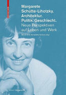 Margarete Schtte-Lihotzky. Architektur. Politik. Geschlecht.: Neue Perspektiven Auf Leben Und Werk