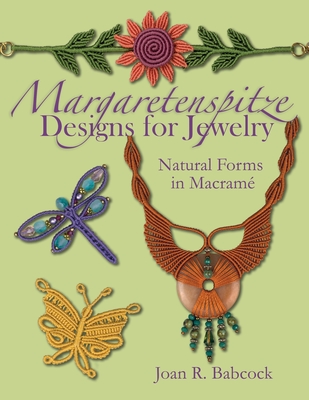 Margaretenspitze Designs for Jewelry: Natural Forms in Macrame - Babcock, Joan R