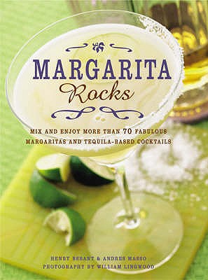 Margarita Rocks: Mix and Enjoy More Than 70 Fabulous Margaritas and Tequila-based Cocktails - Besant, Henry, and Masso, Andres