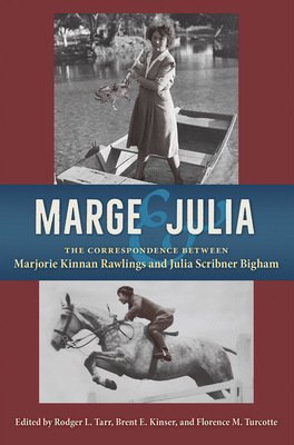 Marge and Julia: The Correspondence Between Marjorie Kinnan Rawlings and Julia Scribner Bigham - Tarr, Rodger L (Editor), and Kinser, Brent E (Editor), and Turcotte, Florence M (Editor)